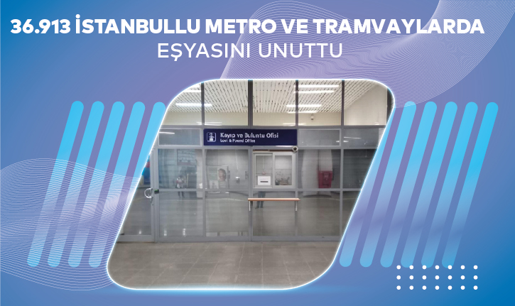 36.913 İstanbullu Metro ve Tramvaylarda Eşyasını Unuttu