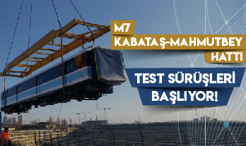 M7 Kabataş-Mahmutbey Hattı Test Sürüşleri Başlıyor!