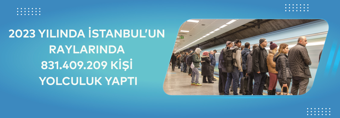 2023 Yılında İstanbul’un Raylarında 831.409.209 Kişi Yolculuk Yaptı