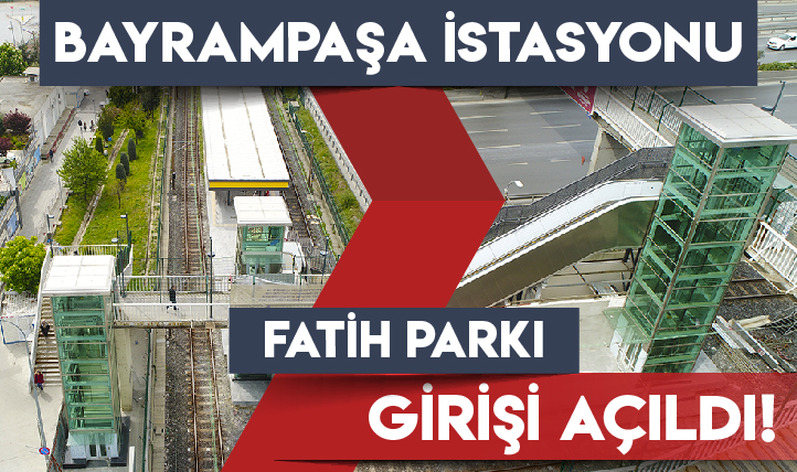 Bayrampaşa İstasyonu Fatih Parkı Girişi Açıldı