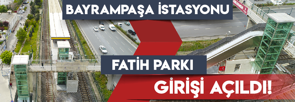 Bayrampaşa İstasyonu Fatih Parkı Girişi Açıldı