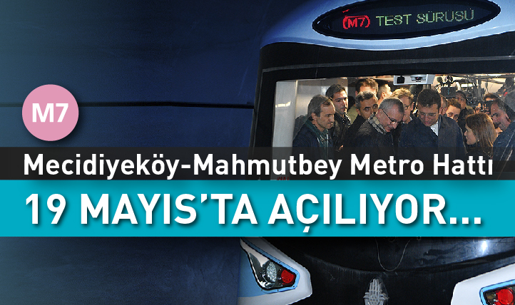 M7 Mecidiyeköy – Mahmutbey metro hattı 19 Mayıs’ta açılıyor…